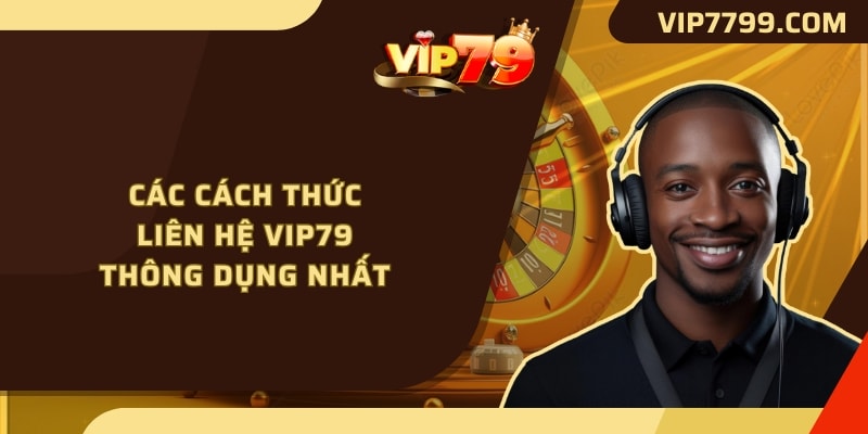 Các cách thức liên hệ VIP79 thông dụng nhất