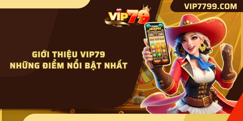 Giới thiệu VIP79 những điểm nổi bật nhất
